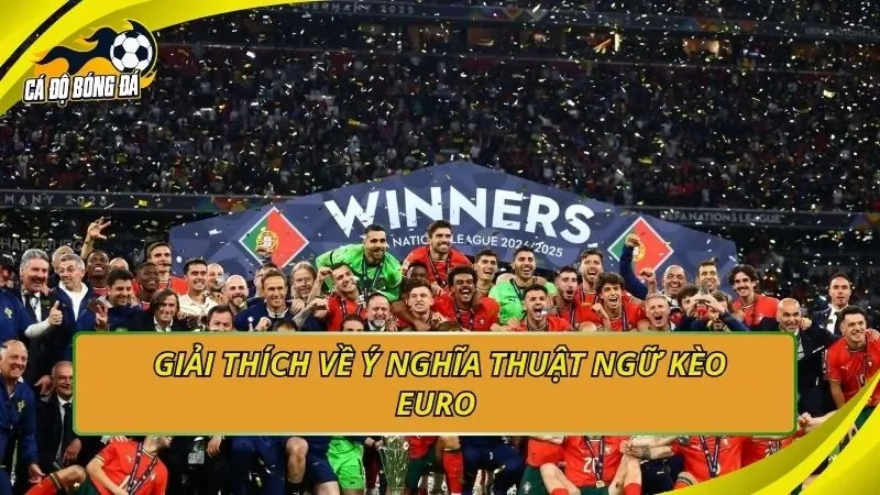 Giải thích về ý nghĩa thuật ngữ kèo EURO 